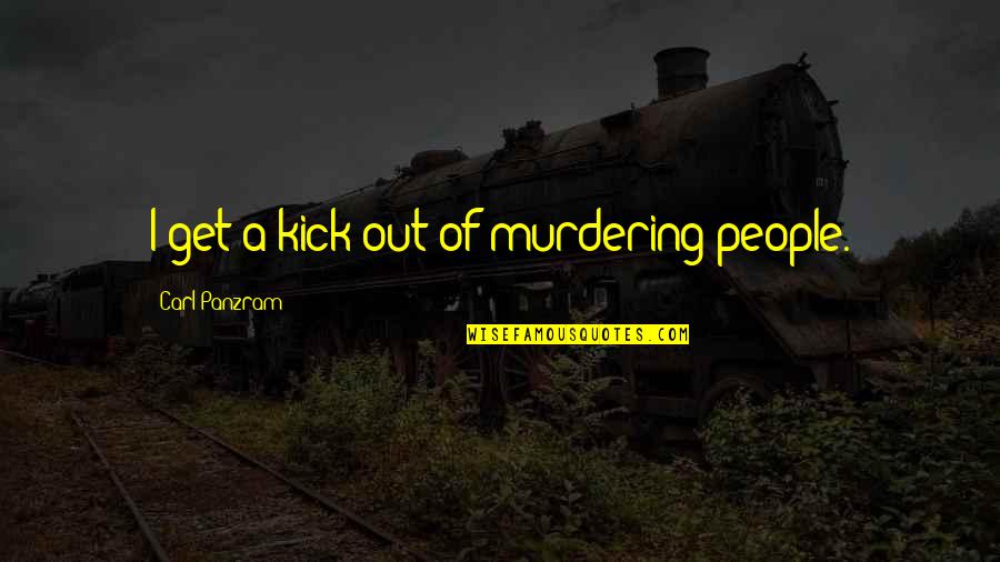 Photgrapher Quotes By Carl Panzram: I get a kick out of murdering people.