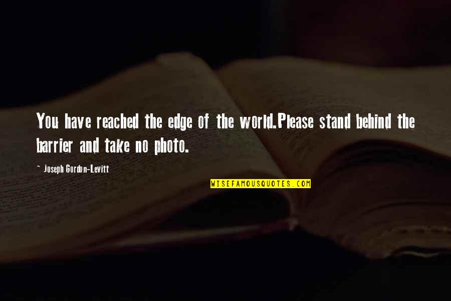 Photo And Quotes By Joseph Gordon-Levitt: You have reached the edge of the world.Please Photo And Quotes By Joseph Gordon-Levitt: You have reached the edge of the world.Please