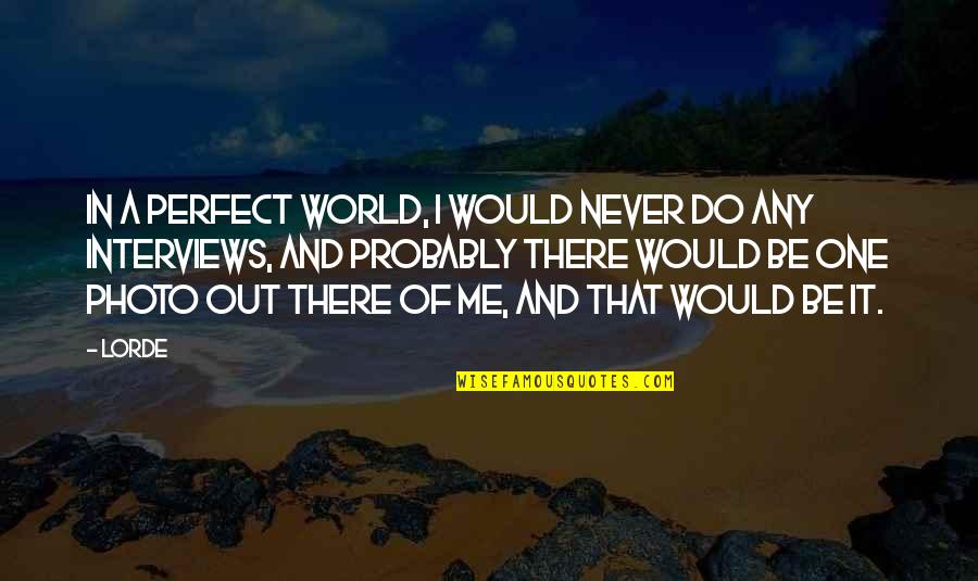Photo And Quotes By Lorde: In a perfect world, I would never do Photo And Quotes By Lorde: In a perfect world, I would never do
