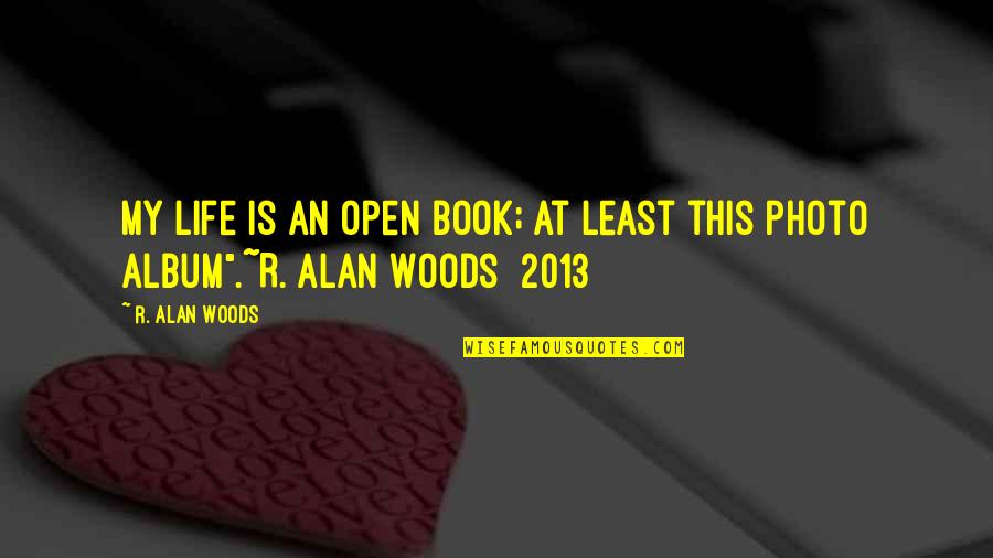 Photo And Quotes By R. Alan Woods: My life is an open book; at least