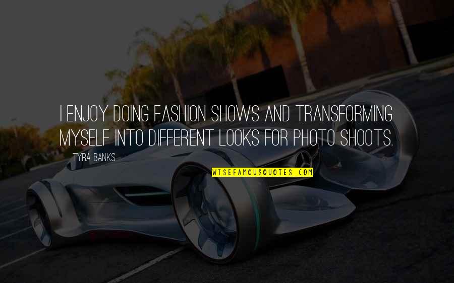 Photo And Quotes By Tyra Banks: I enjoy doing fashion shows and transforming myself Photo And Quotes By Tyra Banks: I enjoy doing fashion shows and transforming myself