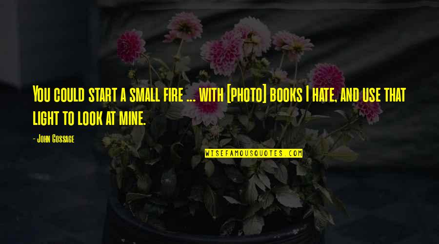 Photo Book Quotes By John Gossage: You could start a small fire ... with