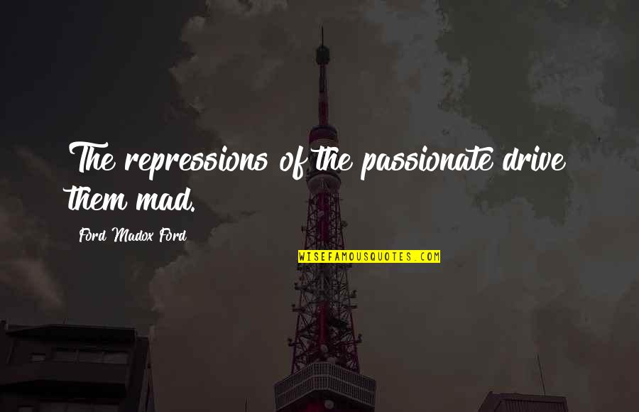 Photo Booth Funny Quotes By Ford Madox Ford: The repressions of the passionate drive them mad.