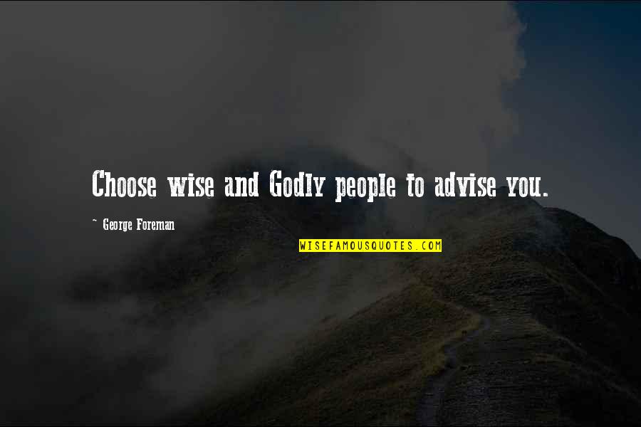 Photo Booth Funny Quotes By George Foreman: Choose wise and Godly people to advise you.