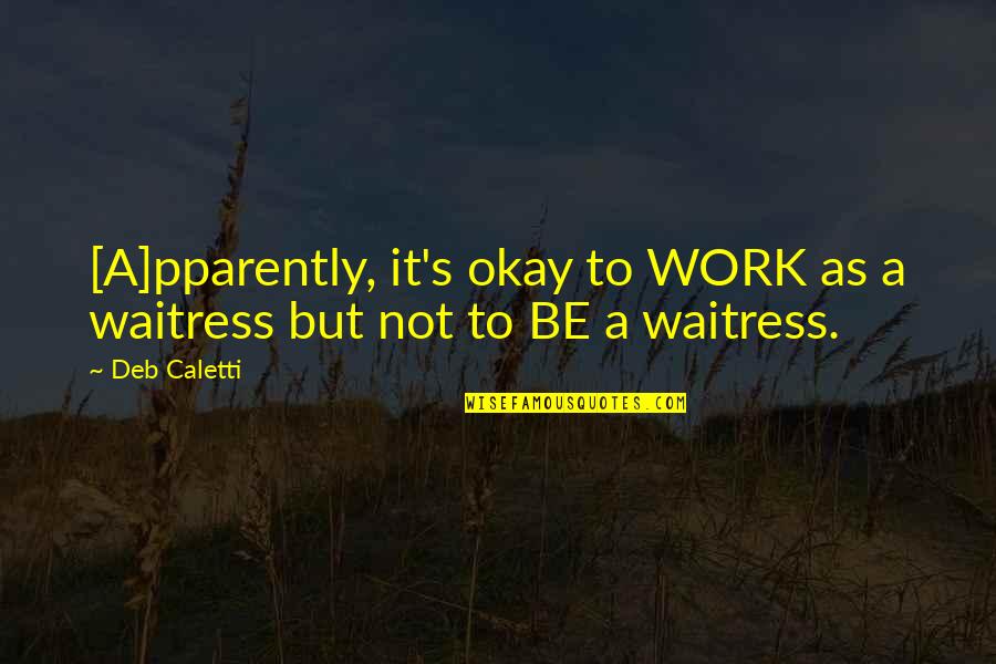 Photo Cake Quotes By Deb Caletti: [A]pparently, it's okay to WORK as a waitress