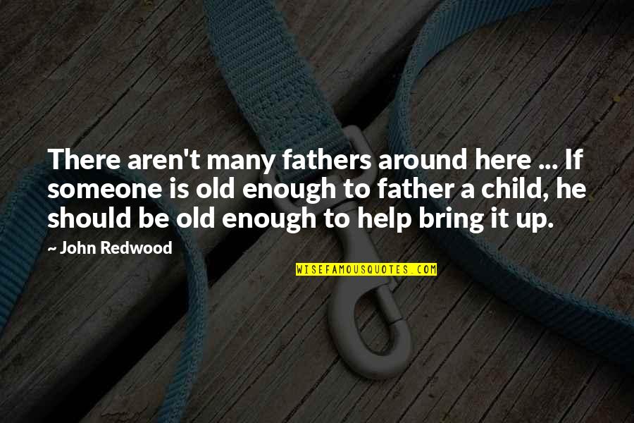 Photo Commenting Quotes By John Redwood: There aren't many fathers around here ... If Photo Commenting Quotes By John Redwood: There aren't many fathers around here ... If