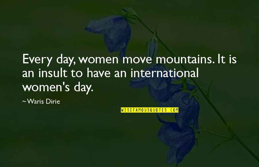 Photo Comments Quotes By Waris Dirie: Every day, women move mountains. It is an Photo Comments Quotes By Waris Dirie: Every day, women move mountains. It is an