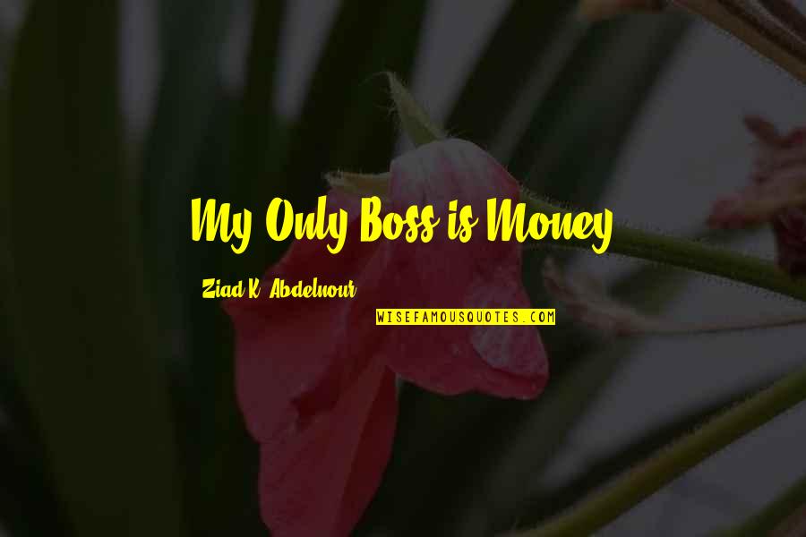 Photo Comments Quotes By Ziad K. Abdelnour: My Only Boss is Money