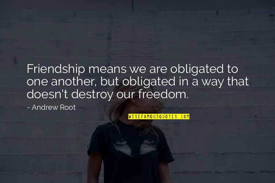 Photo Contest Quotes By Andrew Root: Friendship means we are obligated to one another,