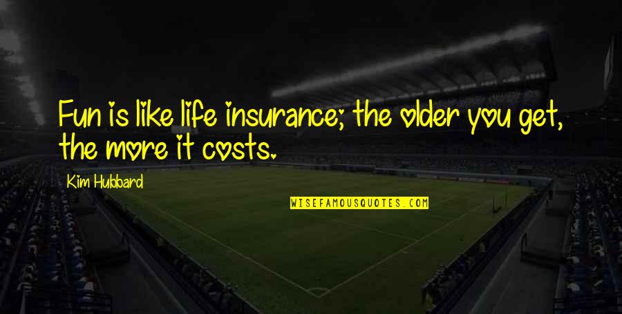 Photo Credit Quotes By Kim Hubbard: Fun is like life insurance; the older you