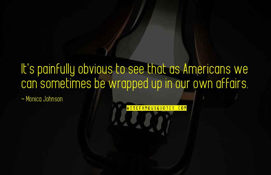 Photo Descriptions Quotes By Monica Johnson: It's painfully obvious to see that as Americans Photo Descriptions Quotes By Monica Johnson: It's painfully obvious to see that as Americans