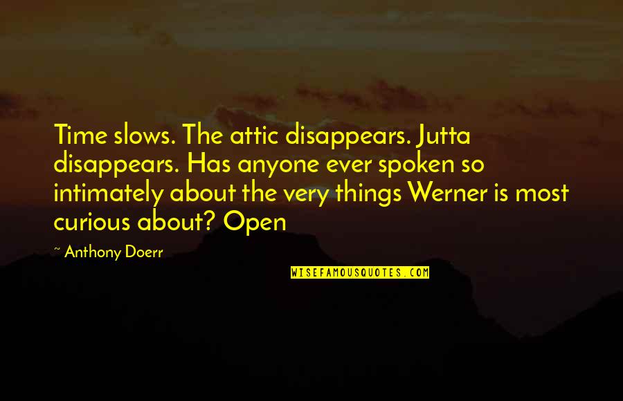 Photo Diary Quotes By Anthony Doerr: Time slows. The attic disappears. Jutta disappears. Has Photo Diary Quotes By Anthony Doerr: Time slows. The attic disappears. Jutta disappears. Has