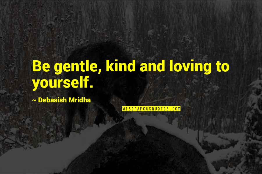 Photo Edit Quotes By Debasish Mridha: Be gentle, kind and loving to yourself. Photo Edit Quotes By Debasish Mridha: Be gentle, kind and loving to yourself.