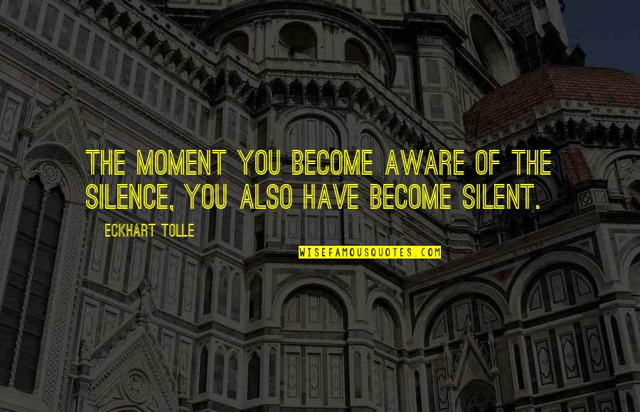 Photo Edits Quotes By Eckhart Tolle: The moment you become aware of the silence,