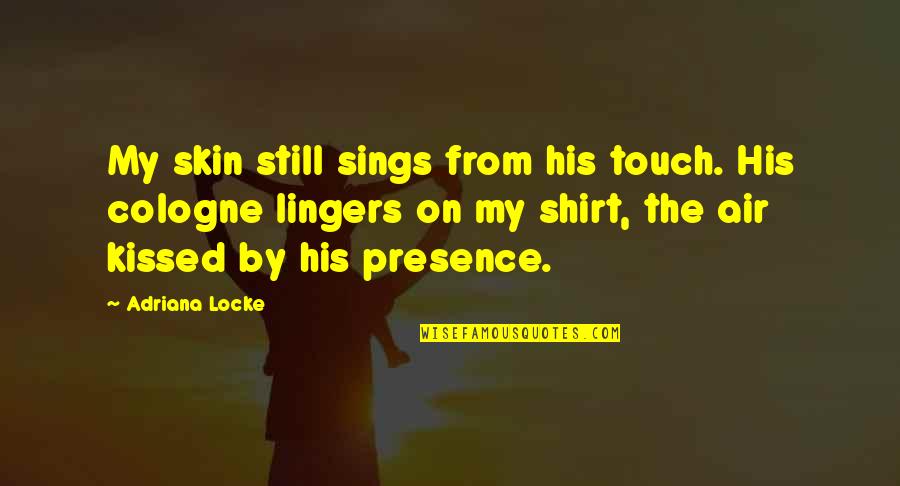 Photo Frame Life Quotes By Adriana Locke: My skin still sings from his touch. His