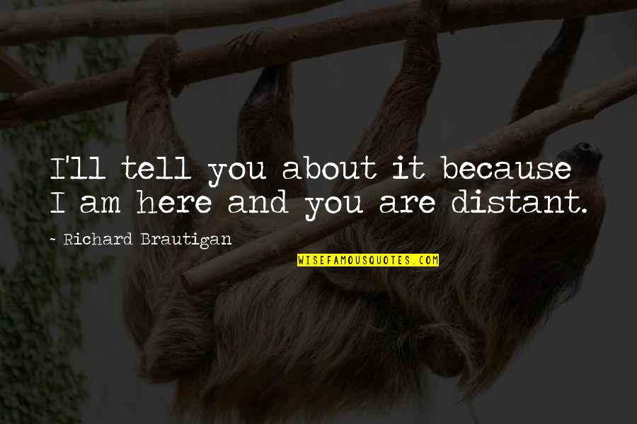 Photo Frame Life Quotes By Richard Brautigan: I'll tell you about it because I am Photo Frame Life Quotes By Richard Brautigan: I'll tell you about it because I am
