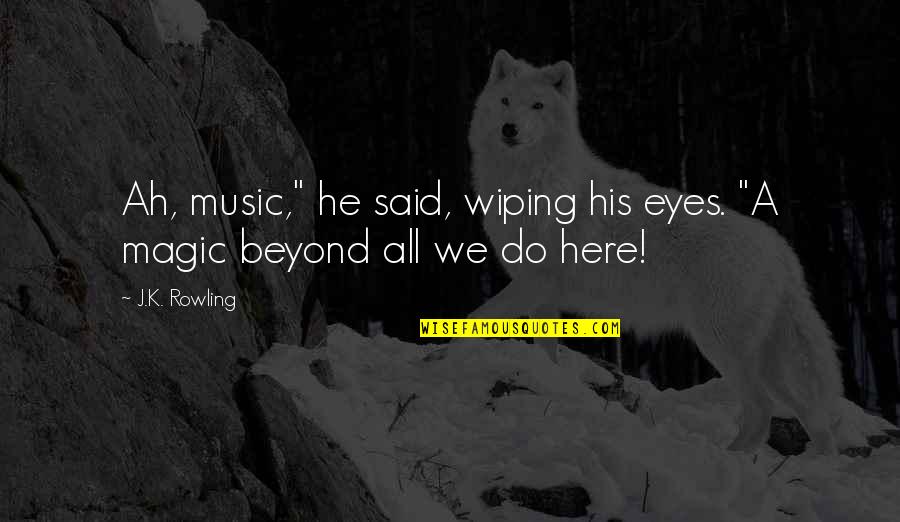 Photo Gallery Quotes By J.K. Rowling: Ah, music," he said, wiping his eyes. "A