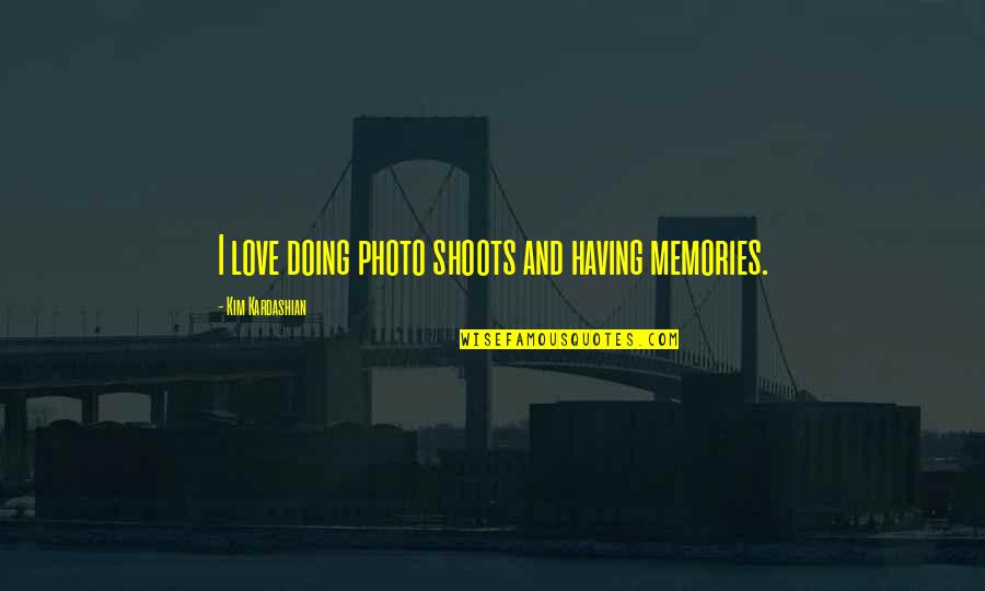 Photo Memories Quotes By Kim Kardashian: I love doing photo shoots and having memories.