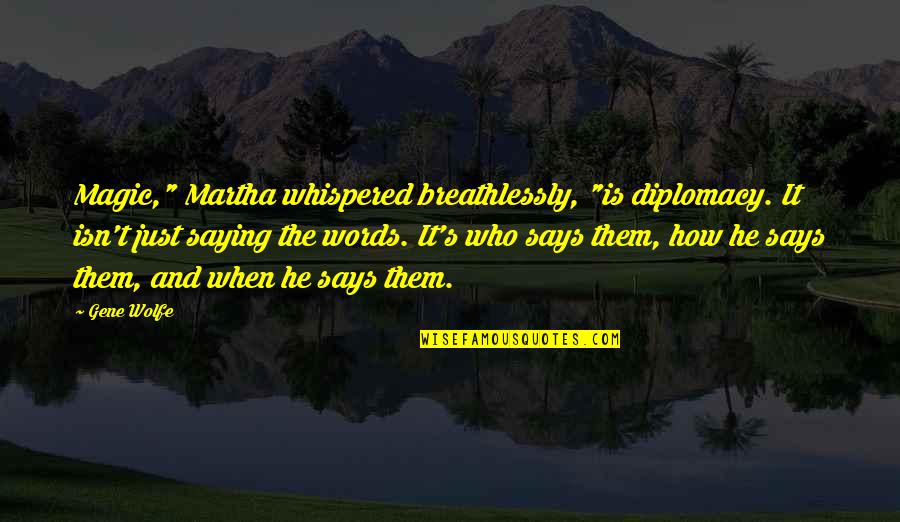 Photo Montage Quotes By Gene Wolfe: Magic," Martha whispered breathlessly, "is diplomacy. It isn't