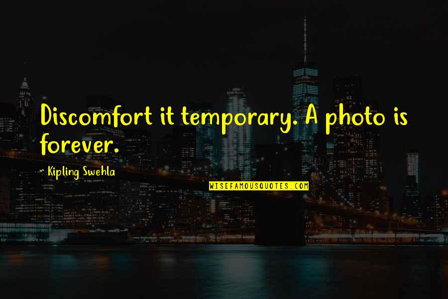 Photo Of Inspirational Quotes By Kipling Swehla: Discomfort it temporary. A photo is forever.