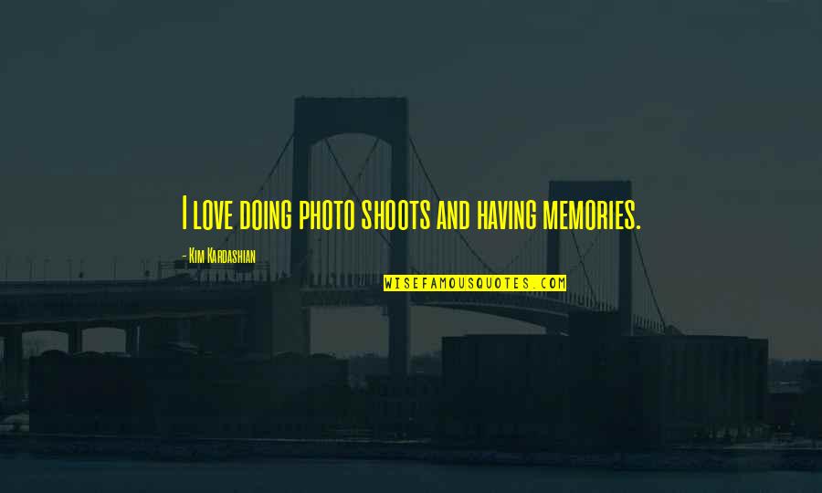 Photo Of Love Quotes By Kim Kardashian: I love doing photo shoots and having memories.