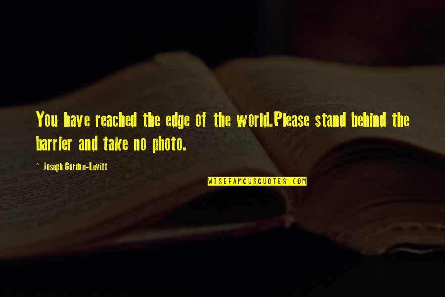 Photo Of Quotes By Joseph Gordon-Levitt: You have reached the edge of the world.Please Photo Of Quotes By Joseph Gordon-Levitt: You have reached the edge of the world.Please