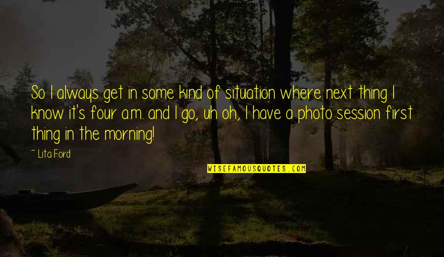 Photo Of Quotes By Lita Ford: So I always get in some kind of Photo Of Quotes By Lita Ford: So I always get in some kind of