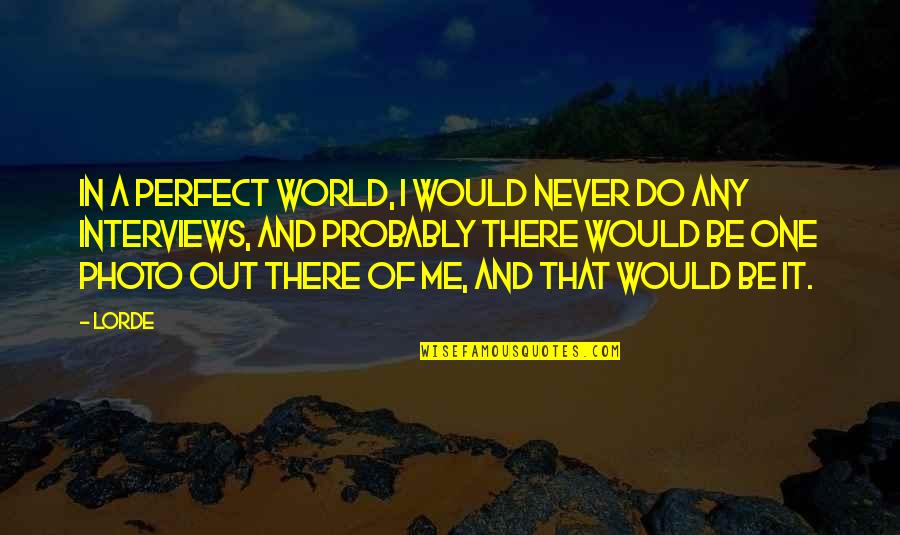 Photo Of Quotes By Lorde: In a perfect world, I would never do Photo Of Quotes By Lorde: In a perfect world, I would never do