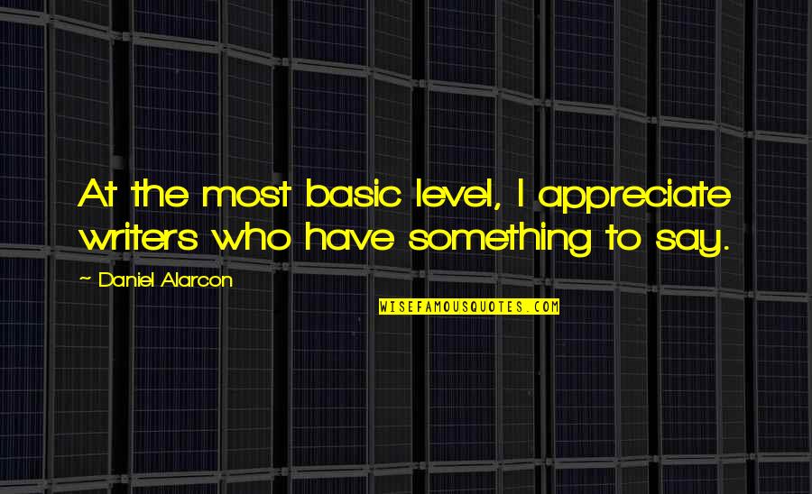 Photo Online Quotes By Daniel Alarcon: At the most basic level, I appreciate writers