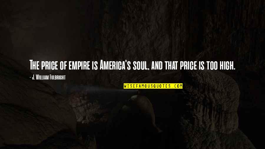 Photo Online Quotes By J. William Fulbright: The price of empire is America's soul, and