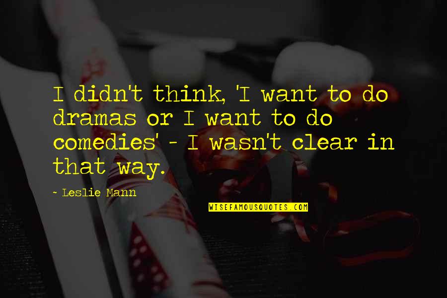 Photo Op Quotes By Leslie Mann: I didn't think, 'I want to do dramas Photo Op Quotes By Leslie Mann: I didn't think, 'I want to do dramas