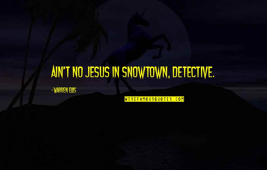 Photo Pose Quotes By Warren Ellis: Ain't no Jesus in Snowtown, Detective. Photo Pose Quotes By Warren Ellis: Ain't no Jesus in Snowtown, Detective.