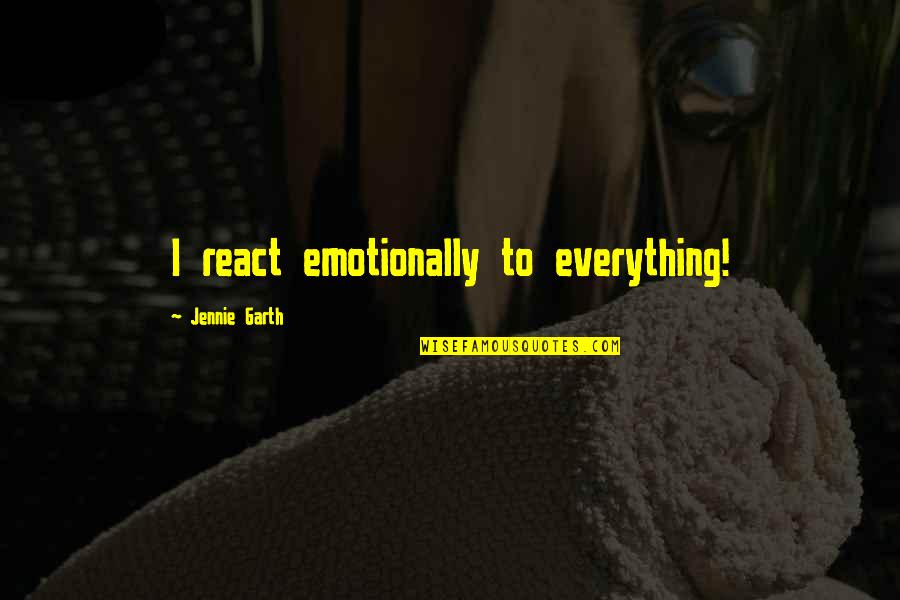 Photo Print Quotes By Jennie Garth: I react emotionally to everything!