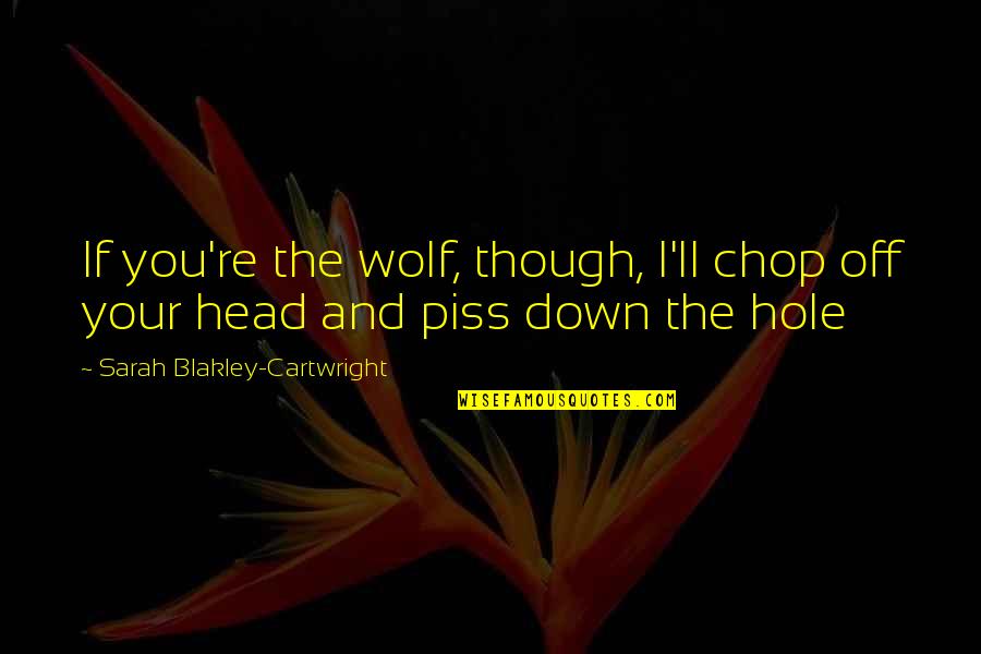 Photo Props Quotes By Sarah Blakley-Cartwright: If you're the wolf, though, I'll chop off Photo Props Quotes By Sarah Blakley-Cartwright: If you're the wolf, though, I'll chop off