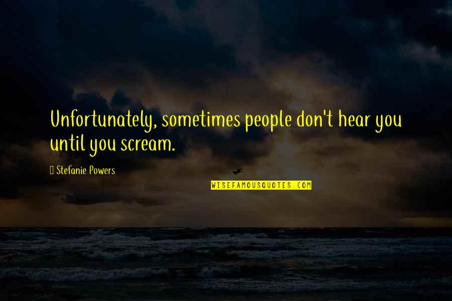 Photo Queen Quotes By Stefanie Powers: Unfortunately, sometimes people don't hear you until you