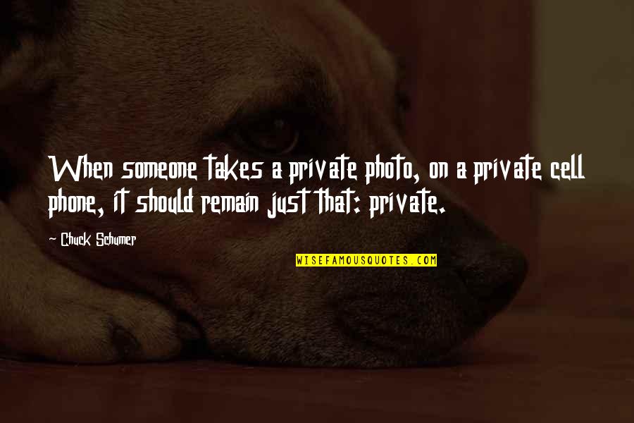 Photo Quotes By Chuck Schumer: When someone takes a private photo, on a