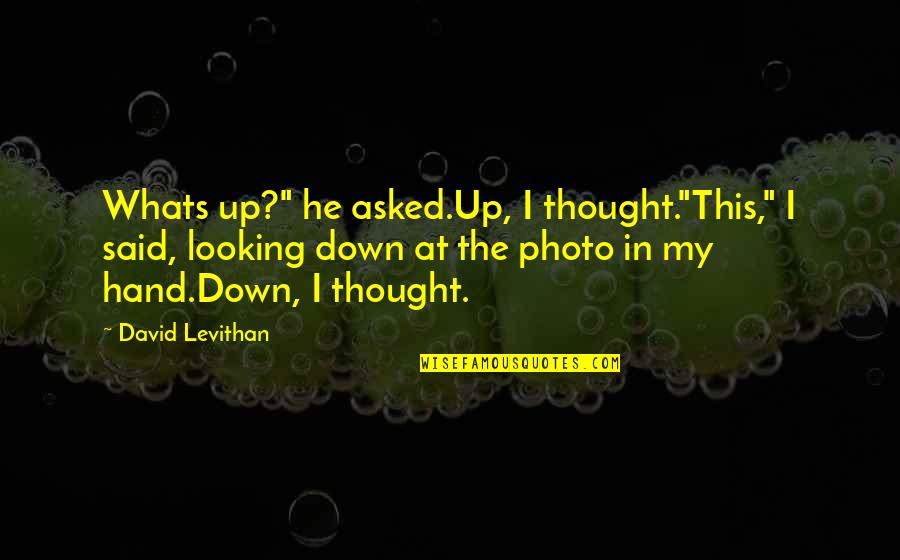 Photo Quotes By David Levithan: Whats up?" he asked.Up, I thought."This," I said,