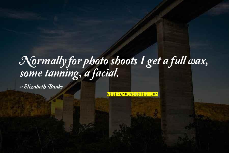 Photo Quotes By Elizabeth Banks: Normally for photo shoots I get a full