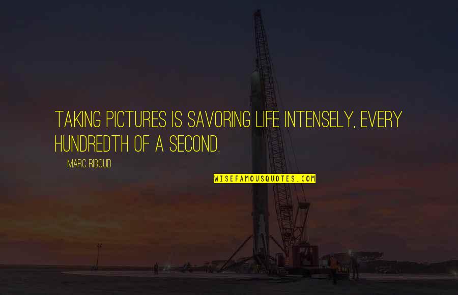 Photo Quotes By Marc Riboud: Taking pictures is savoring life intensely, every hundredth