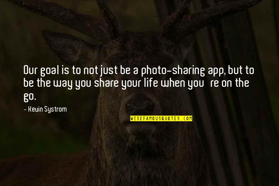 Photo Sharing Quotes By Kevin Systrom: Our goal is to not just be a