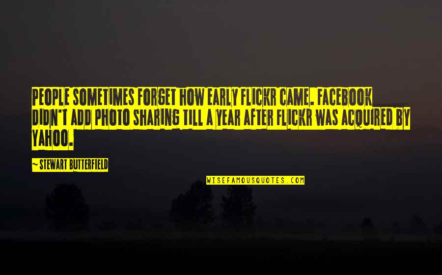Photo Sharing Quotes By Stewart Butterfield: People sometimes forget how early Flickr came. Facebook