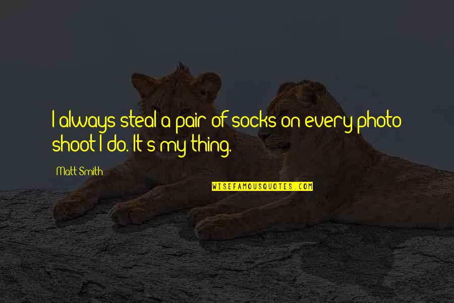 Photo Shoot Quotes By Matt Smith: I always steal a pair of socks on
