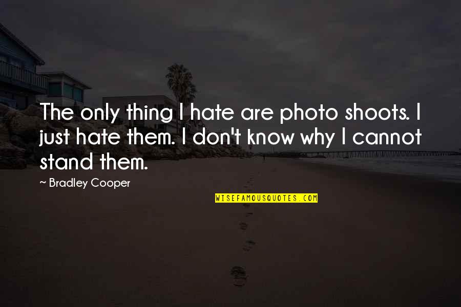 Photo Shoots Quotes By Bradley Cooper: The only thing I hate are photo shoots.