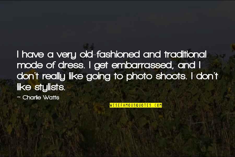 Photo Shoots Quotes By Charlie Watts: I have a very old-fashioned and traditional mode