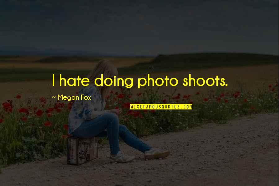 Photo Shoots Quotes By Megan Fox: I hate doing photo shoots.