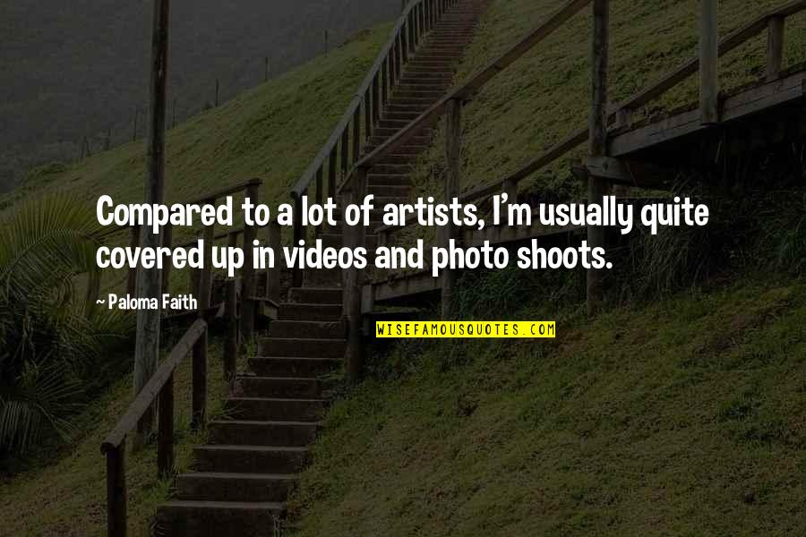 Photo Shoots Quotes By Paloma Faith: Compared to a lot of artists, I'm usually
