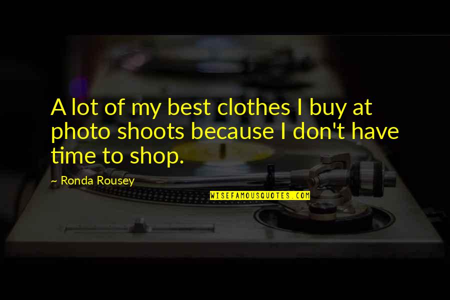 Photo Shoots Quotes By Ronda Rousey: A lot of my best clothes I buy