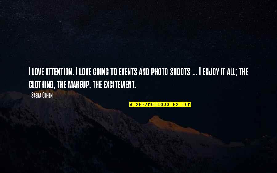 Photo Shoots Quotes By Sasha Cohen: I love attention. I love going to events