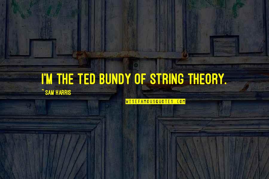 Photo Studio Quotes By Sam Harris: I'm the Ted Bundy of string theory.