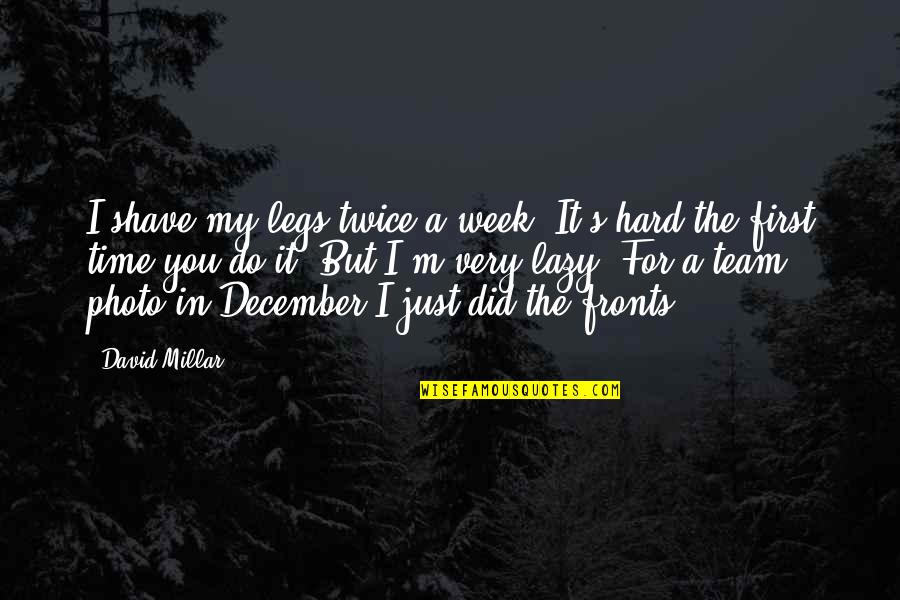 Photo Time Quotes By David Millar: I shave my legs twice a week. It's Photo Time Quotes By David Millar: I shave my legs twice a week. It's